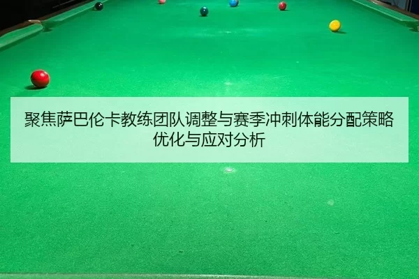 聚焦萨巴伦卡教练团队调整与赛季冲刺体能分配策略优化与应对分析